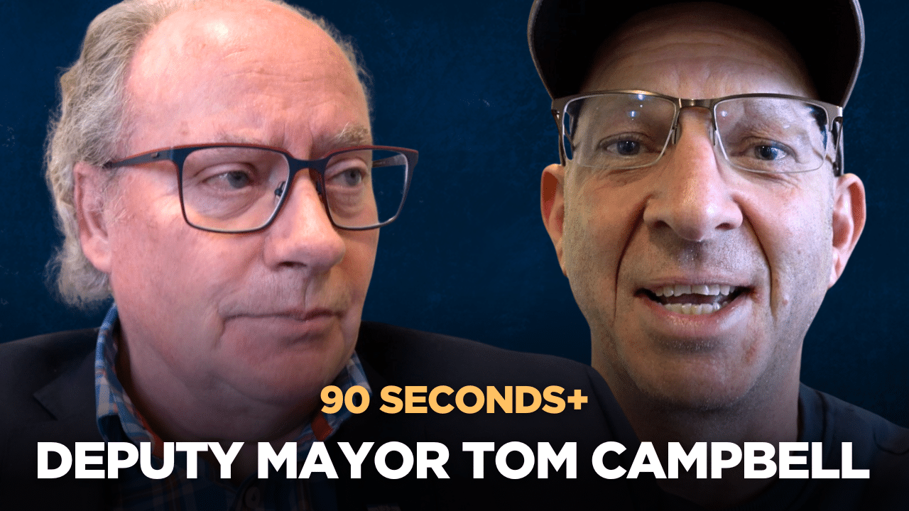 90 Seconds+ with Deputy Mayor Tom Campbell